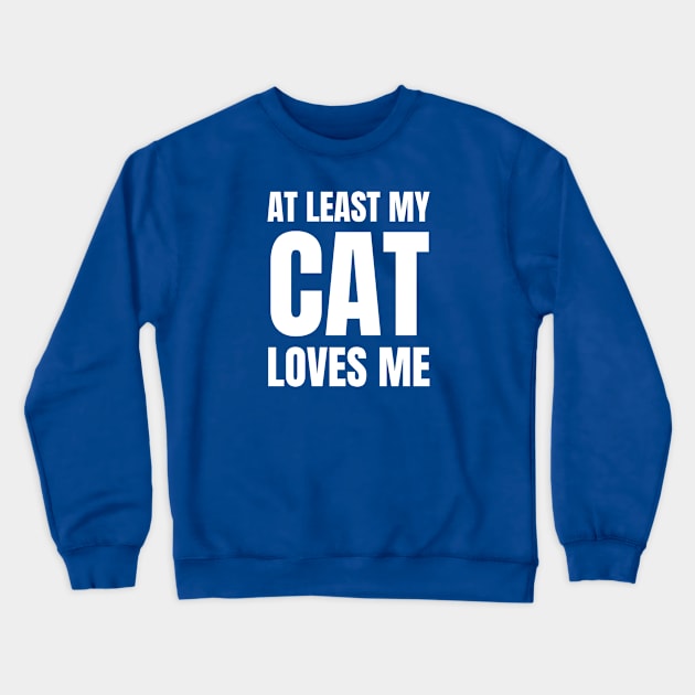 At least my cat loves me Crewneck Sweatshirt by InspiredCreative